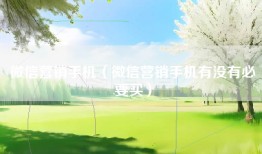 微信营销手机（微信营销手机有没有必要买）