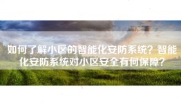 如何了解小区的智能化安防系统？智能化安防系统对小区安全有何保障？