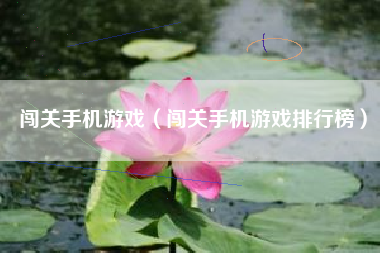 闯关手机游戏（闯关手机游戏排行榜）